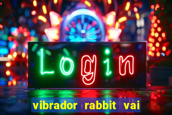 vibrador rabbit vai e vem